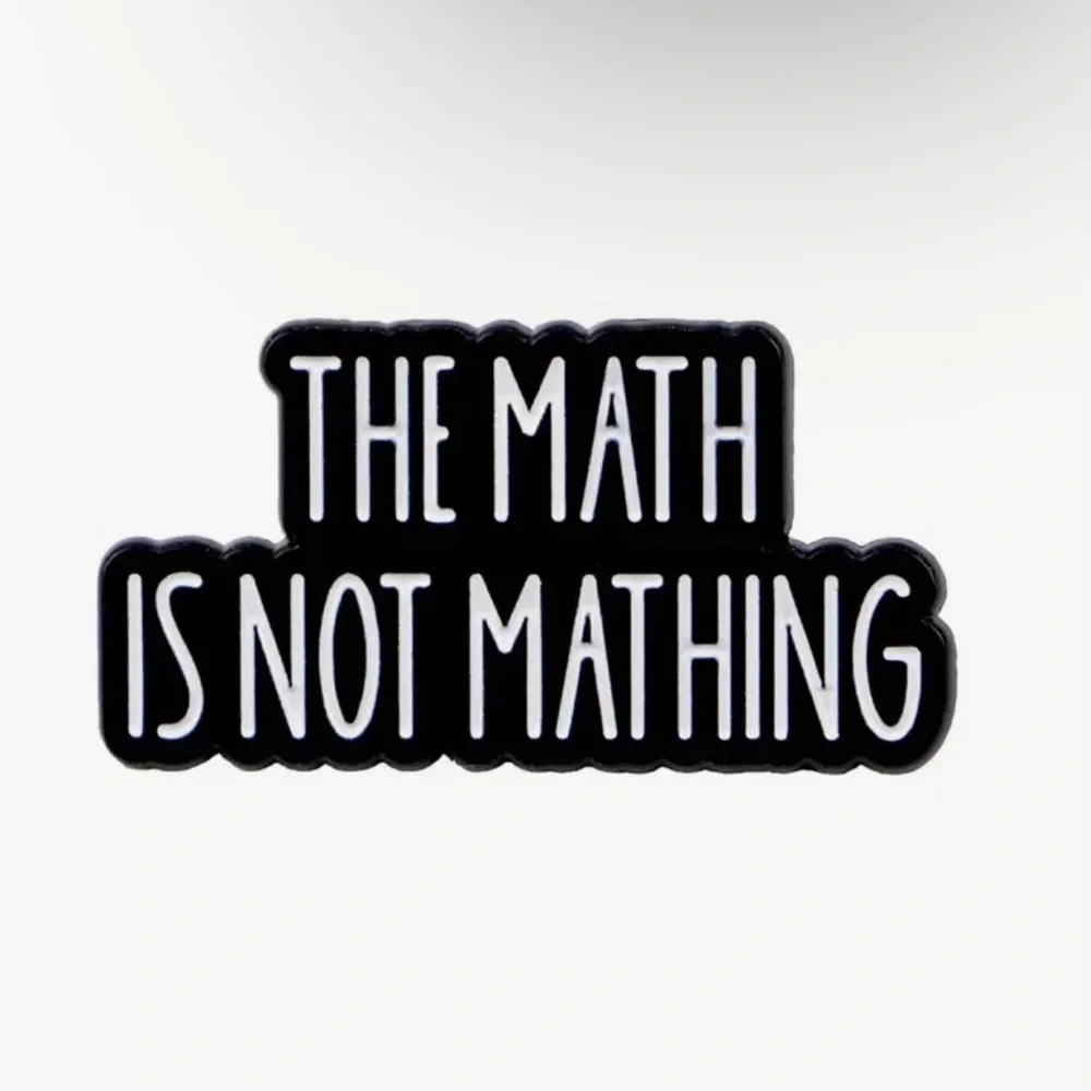 3/$25 Black and White 'The Math is Not Mathing' Pin Unisex